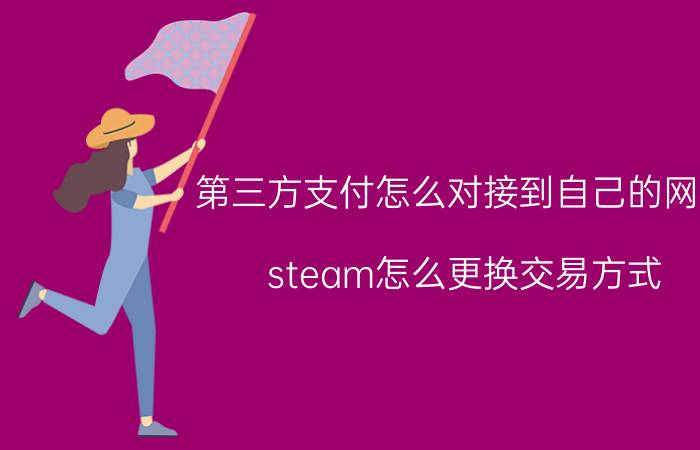 第三方支付怎么对接到自己的网站 steam怎么更换交易方式？